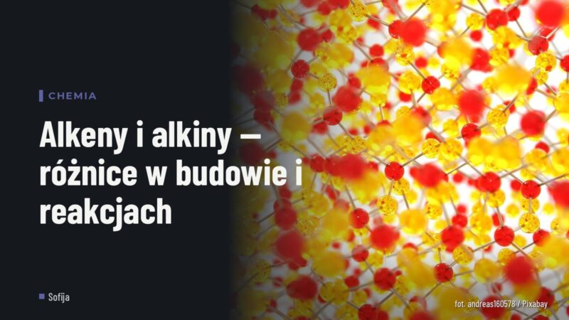 Alkeny i alkiny — różnice w budowie i reakcjach