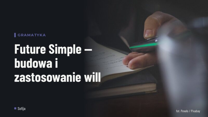 Future Simple — budowa i zastosowanie will