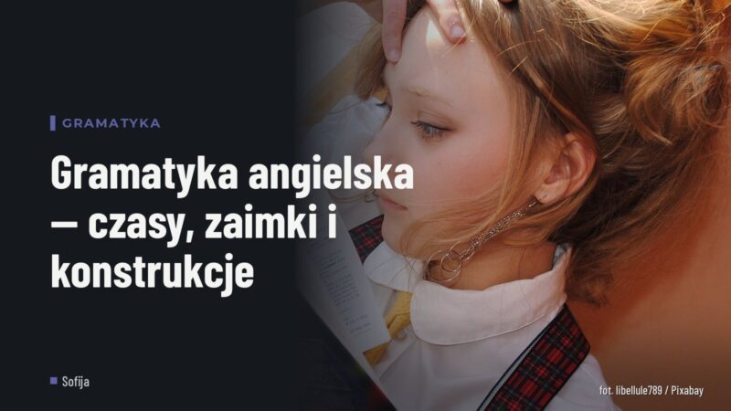 Gramatyka angielska — czasy, zaimki i konstrukcje