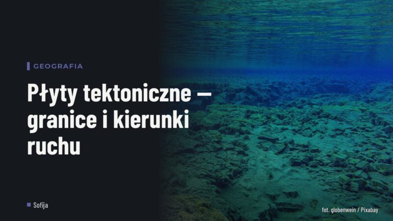 Płyty tektoniczne — granice i kierunki ruchu