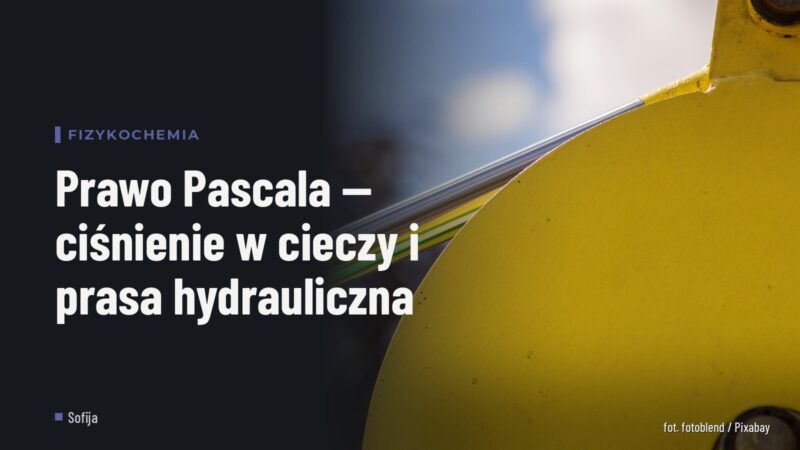 Prawo Pascala — ciśnienie w cieczy i prasa hydrauliczna