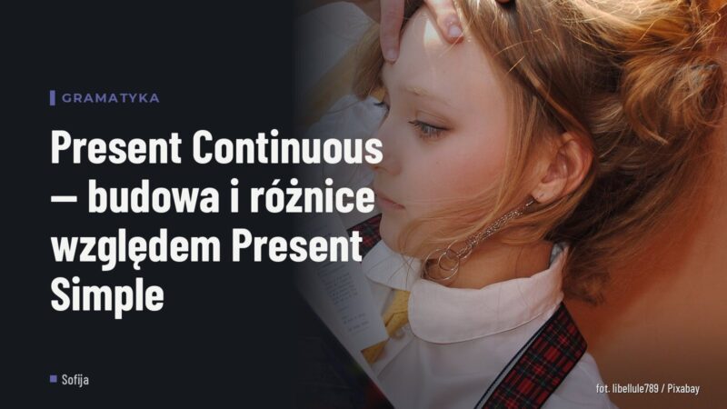 Present Continuous — budowa i różnice względem Present Simple