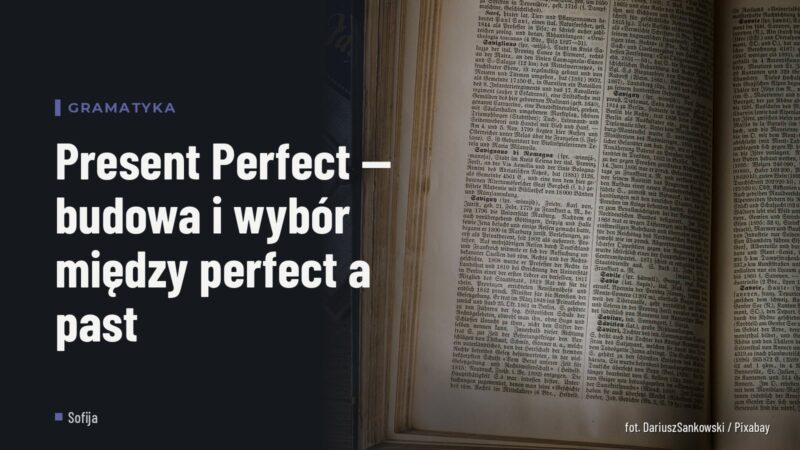 Present Perfect — budowa i wybór między perfect a past