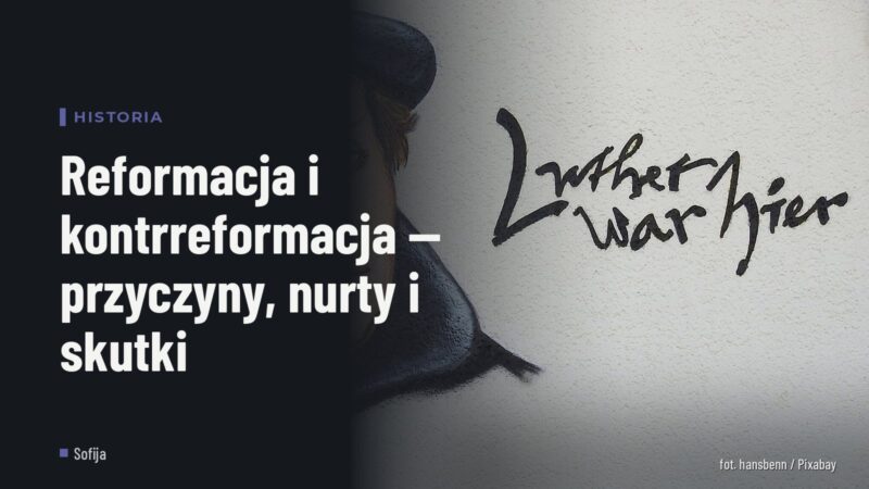 Reformacja i kontrreformacja — przyczyny, nurty i skutki