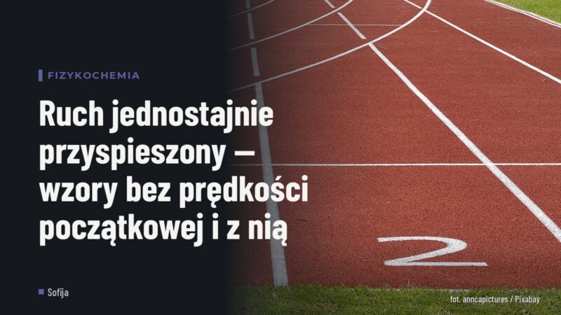 Ruch jednostajnie przyspieszony — wzory bez prędkości początkowej i z nią