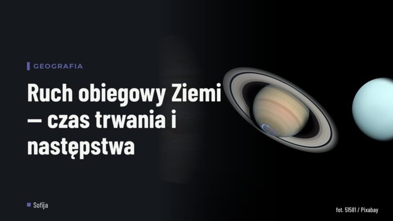 Ruch obiegowy Ziemi — czas trwania i następstwa