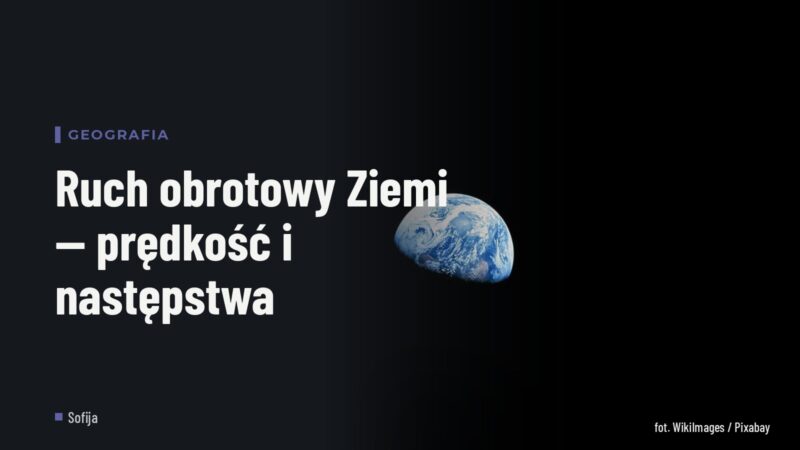 Ruch obrotowy Ziemi — prędkość i następstwa