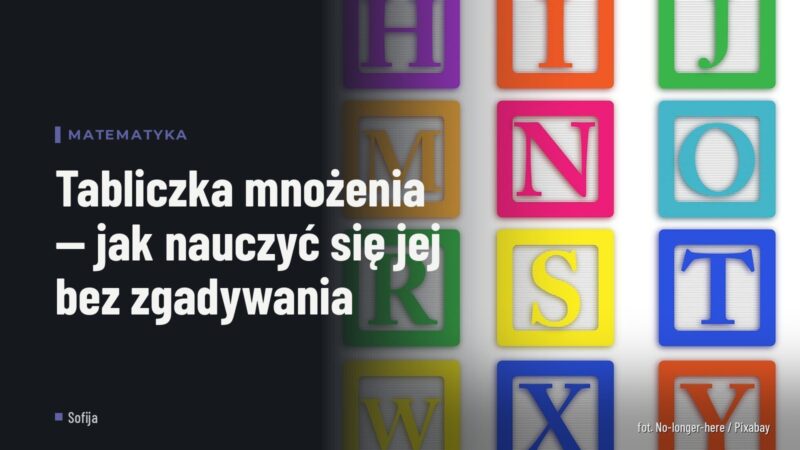 Tabliczka mnożenia — jak nauczyć się jej bez zgadywania