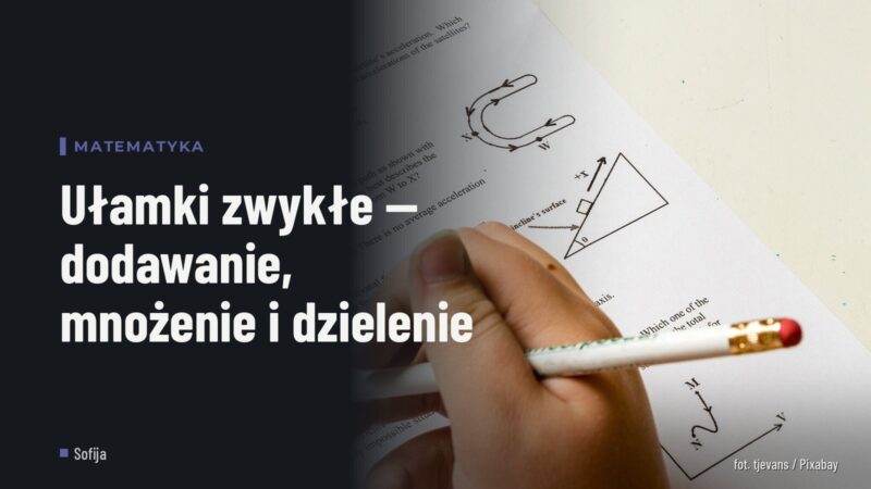 Ułamki zwykłe — dodawanie, mnożenie i dzielenie