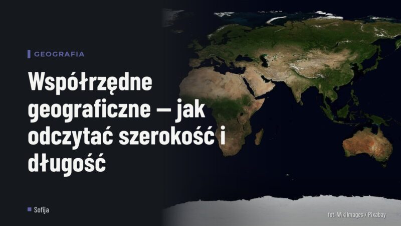 Współrzędne geograficzne — jak odczytać szerokość i długość
